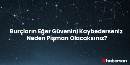 Burçların Eğer Güvenini Kaybederseniz Neden Pişman Olacaksınız?
