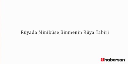Rüyada Minibüse Binmenin Rüya Tabiri