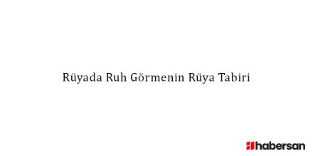 Rüyada Ruh Görmenin Rüya Tabiri