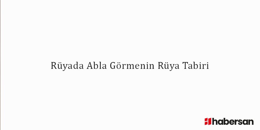 Rüyada Abla Görmenin Rüya Tabiri