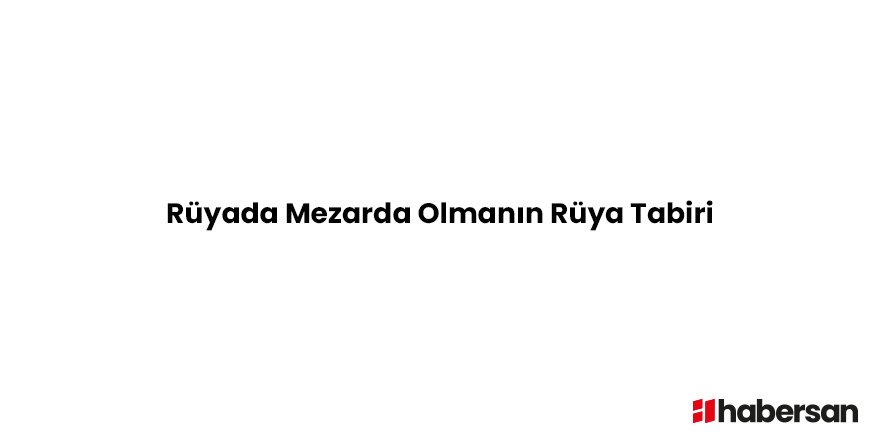 Rüyada Mezarda Olmanın Rüya Tabiri