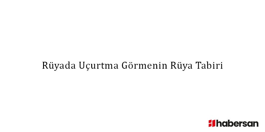 Rüyada Uçurtma Görmenin Rüya Tabiri